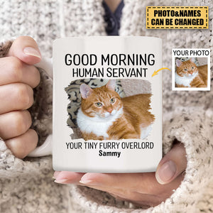Good Morning Human Servant Your Tiny Furry Overlords, Personalized Accent Mug, Gifts For Pet Lovers, Custom Photo