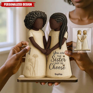 You Are The Sister I Got To Choose-Personalized Standing Wooden Plaque
