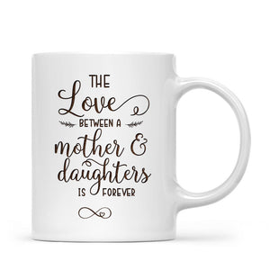 Mother's Day Gift - Mother & Daughters - The love between a mother & daughters is forever - Personalized Mug