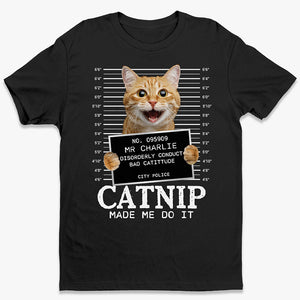 Custom Photo Cat Crimes Catnip Made Me Do It - Cat Personalized Custom Unisex T-shirt - Gift For Pet Owners, Pet Lovers